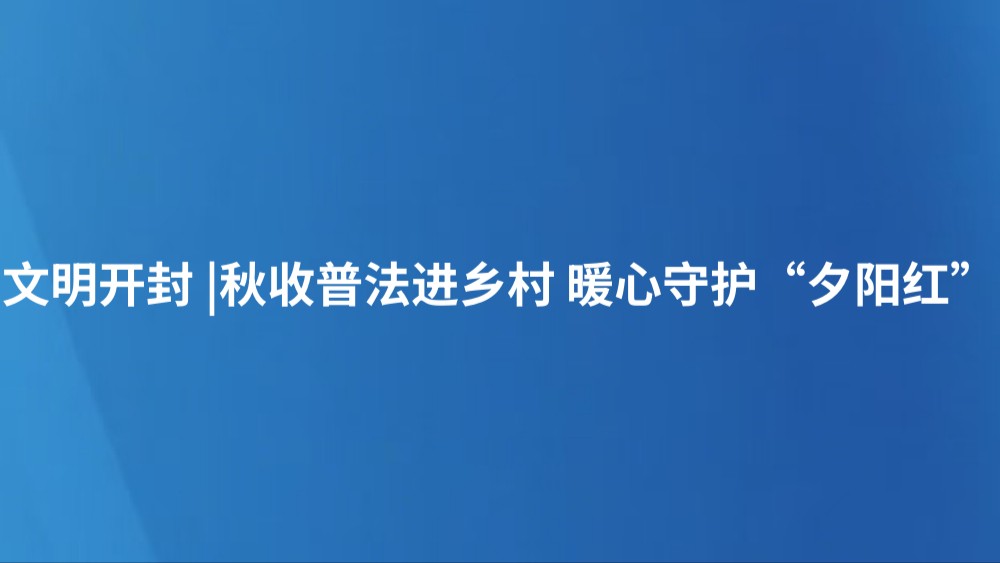 秋收普法进乡村 暖心守护“夕阳红”