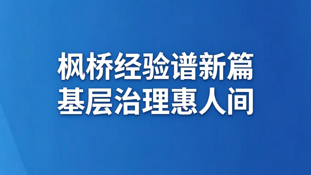 枫桥经验谱新篇 基层治理惠人间