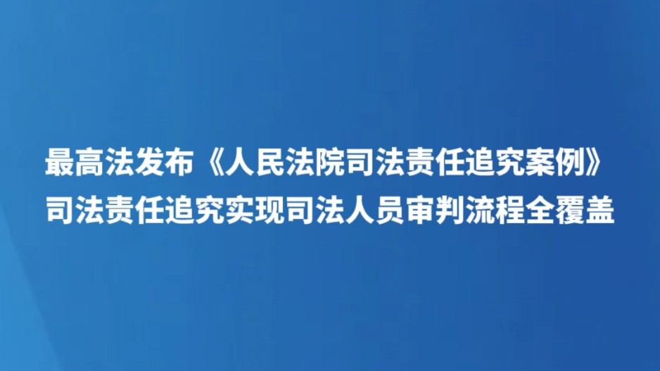 最高法发布《人民法院司法责任追究条例》，司法责任追究实现司法人员审判流程全覆盖