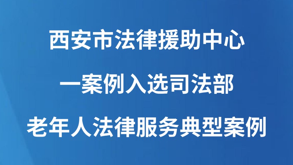 西安市法律援助中心一案例入选司法部老年人法律服务典型案例