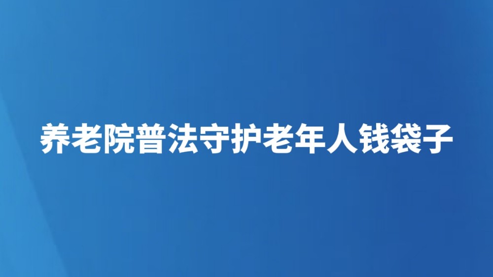 养老院普法守护老年人钱袋子