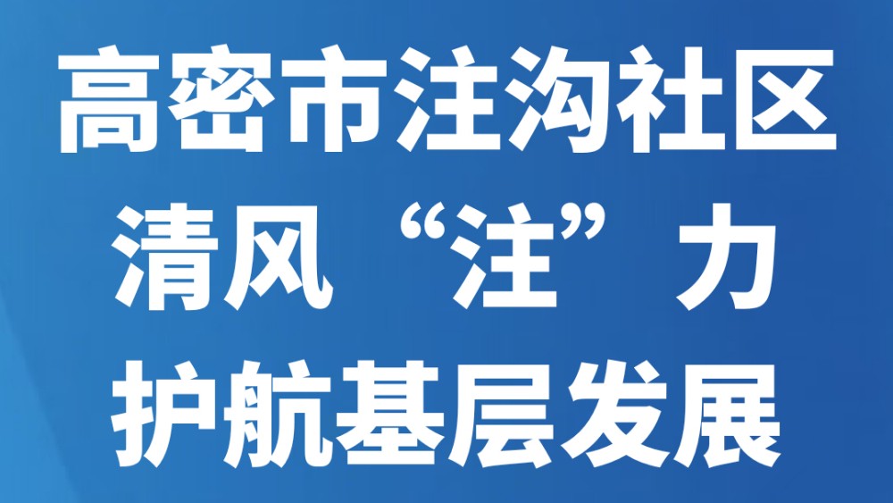 高密市注沟社区清风“注”力护航基层发展