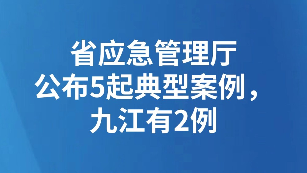 省应急管理厅公布5起典型案例，九江有2例