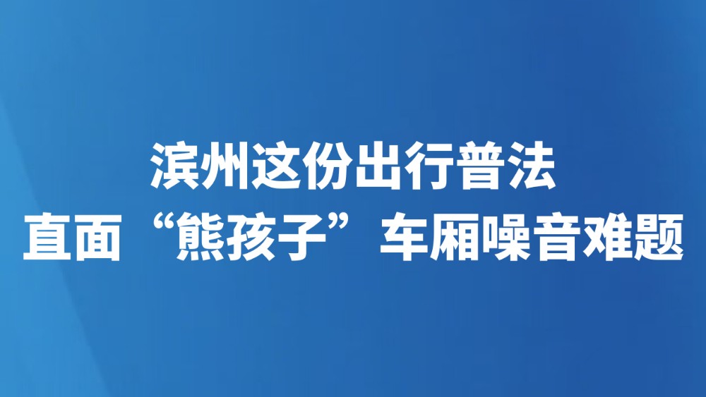 滨州这份出行普法，直面“熊孩子”车厢噪音难题