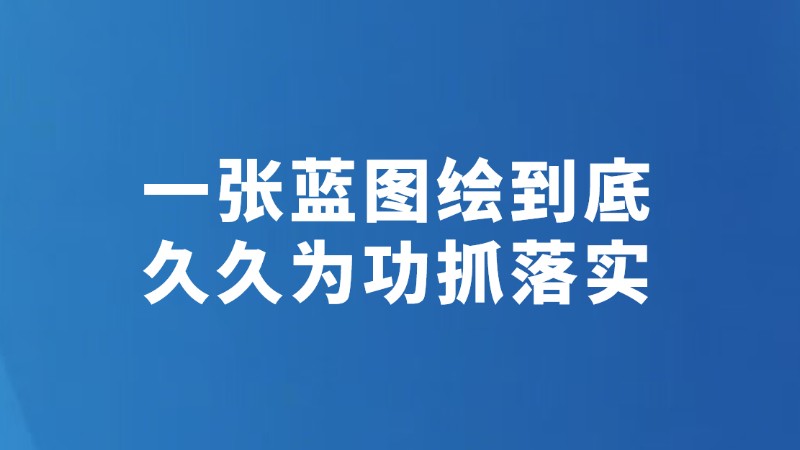 一张蓝图绘到底　久久为功抓落实