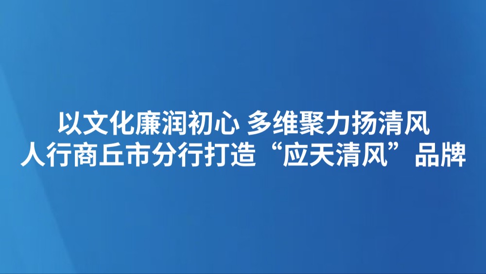 以文化廉润初心 多维聚力扬清风——人行商丘市分行打造“应天清风”品牌