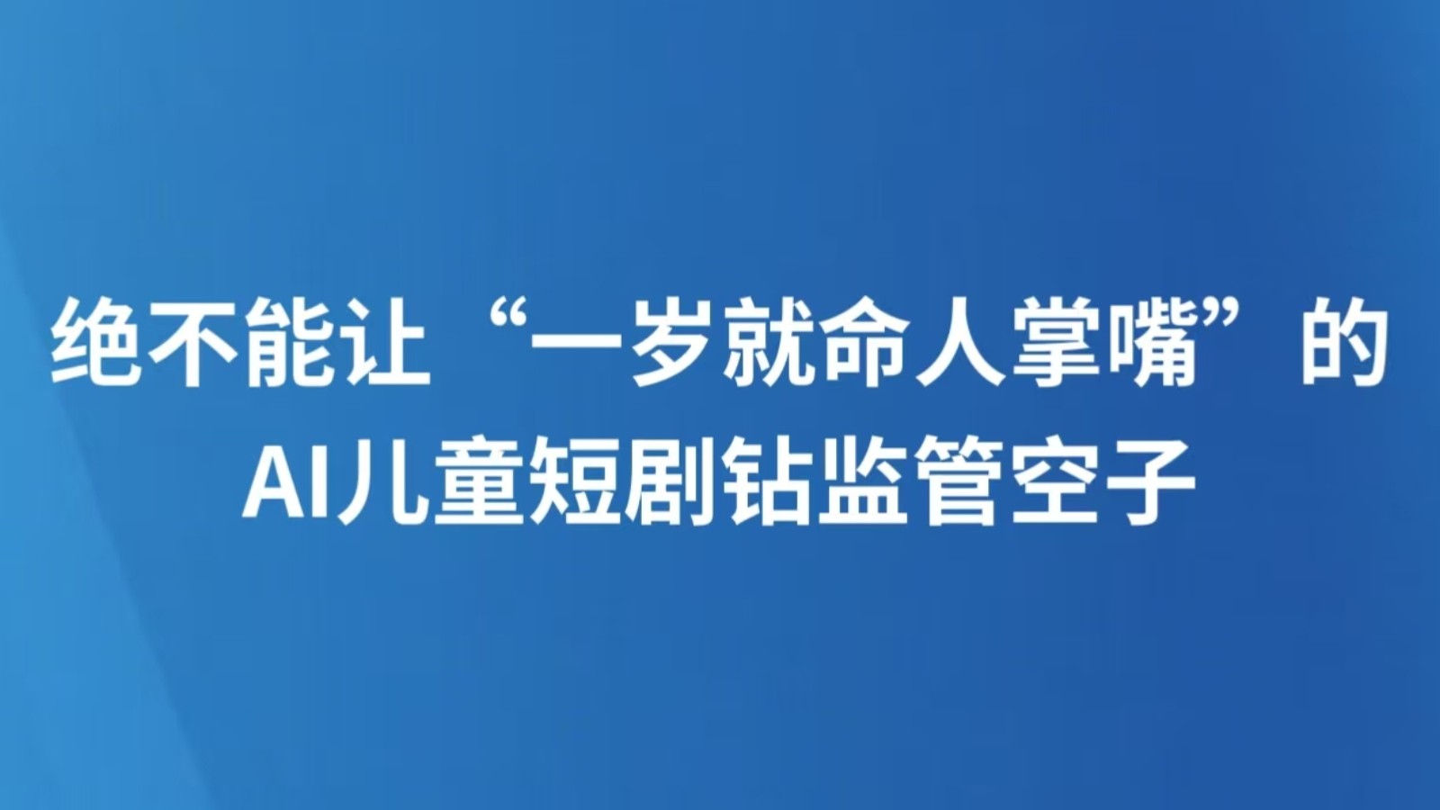 绝不能让“一岁就命人掌嘴”的AI儿童短剧钻监管空子