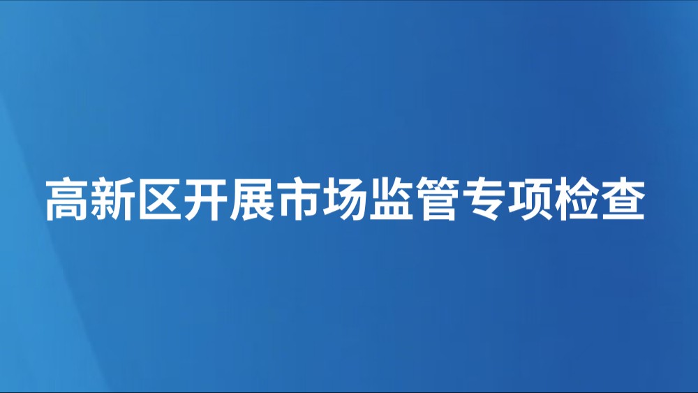 高新区开展市场监管专项检查
