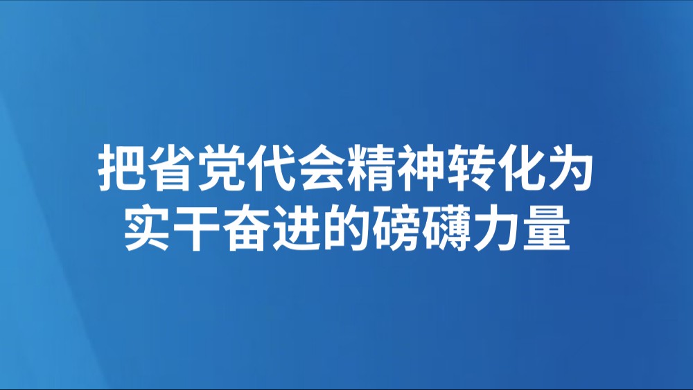 把省党代会精神转化为实干奋进的磅礴力量