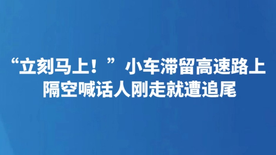 “立刻马上！”小车滞留高速路上 隔空喊话人刚走就遭追尾