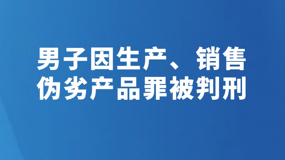 男子因生产、销售伪劣产品罪被判刑