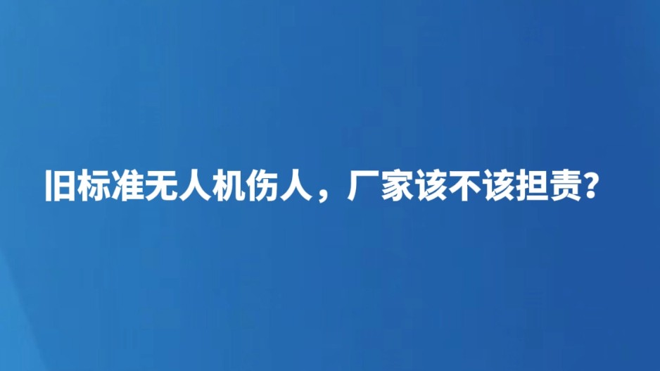 旧标准无人机伤人，厂家该不该担责？