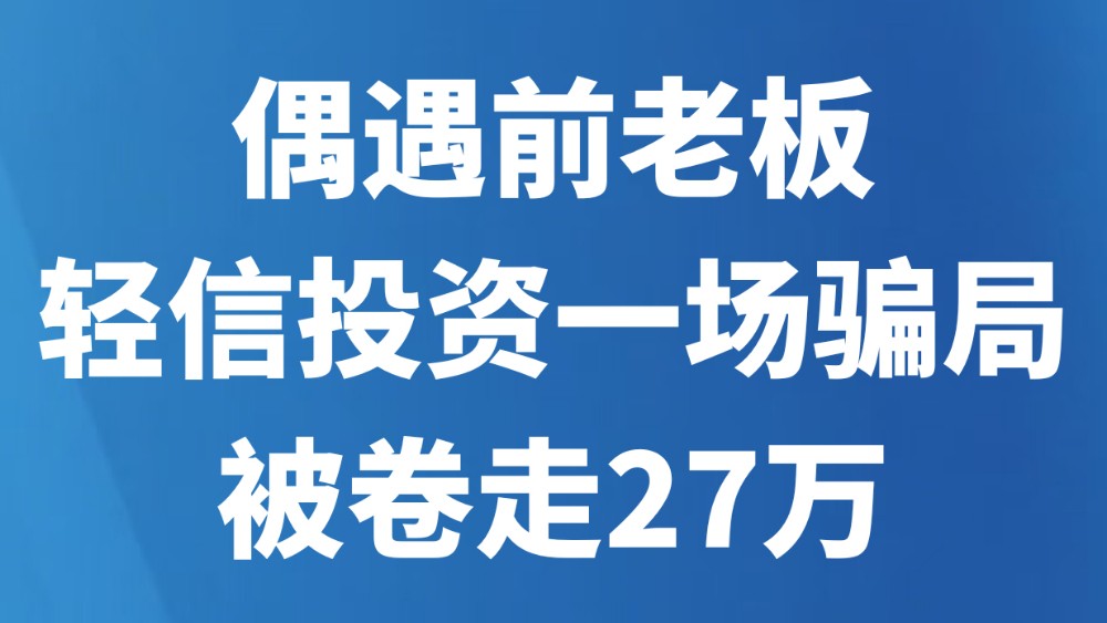 偶遇前老板轻信投资一场骗局被卷走27万