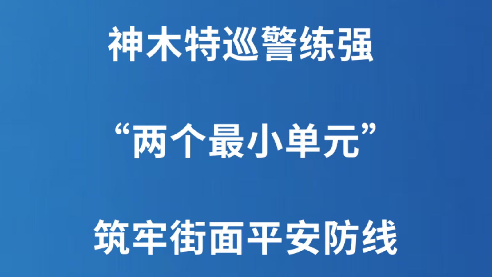 神木特巡警练强 “两个最小单元” 筑牢街面平安防线