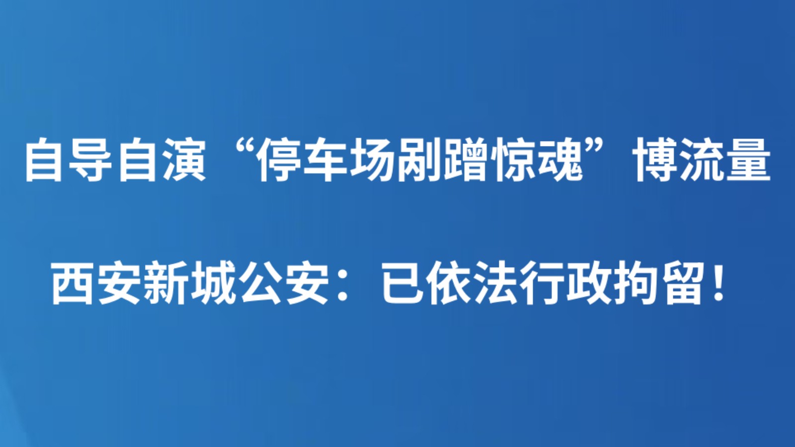 自导自演“停车场剐蹭惊魂”博流量 西安新城公安：已依法行政拘留！
