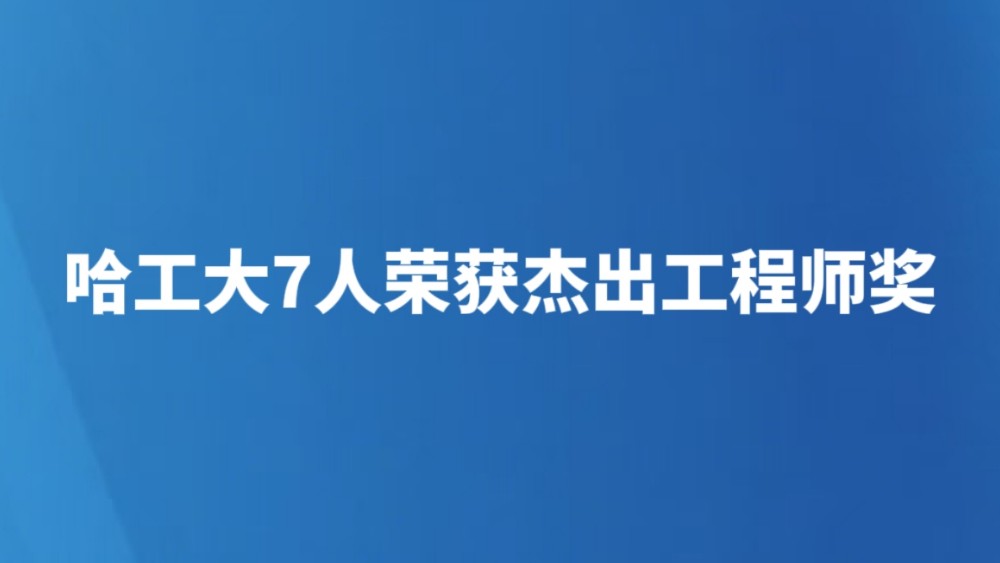 哈工大7人荣获杰出工程师奖