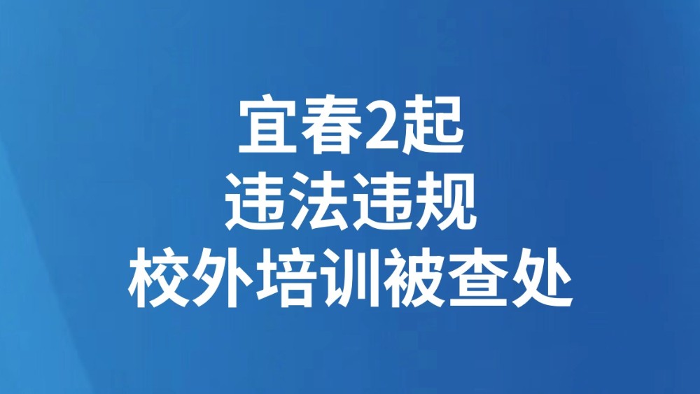 宜春2起违法违规校外培训被查处