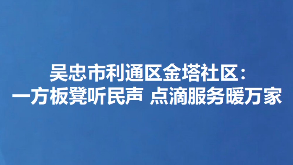 吴忠市利通区金塔社区：一方板凳听民声 点滴服务暖万家