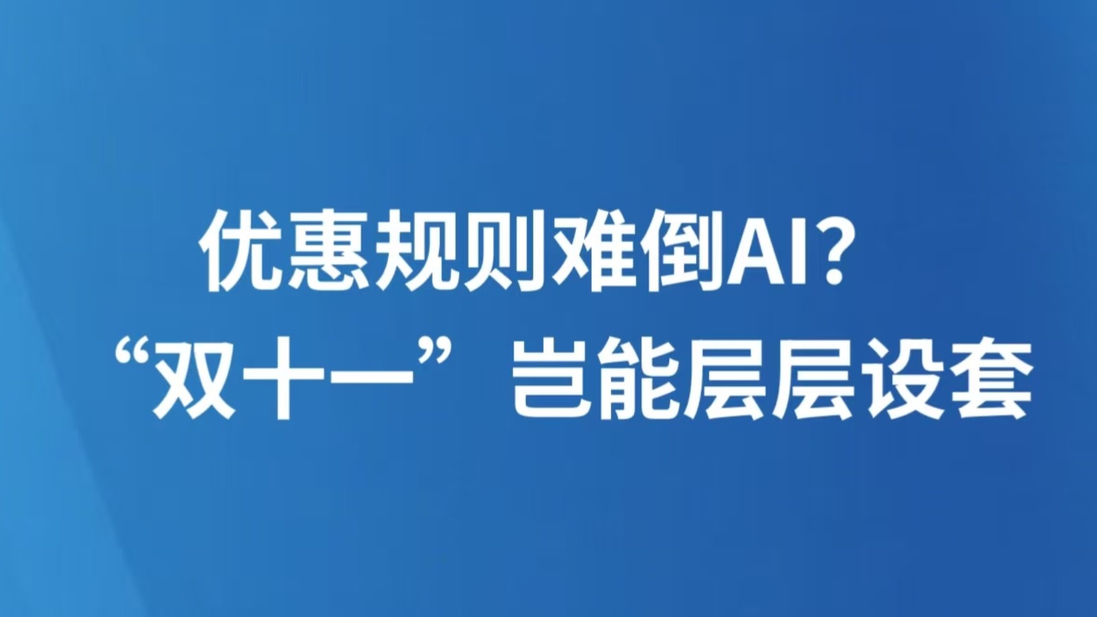 优惠规则难倒AI？“双十一”岂能层层设套