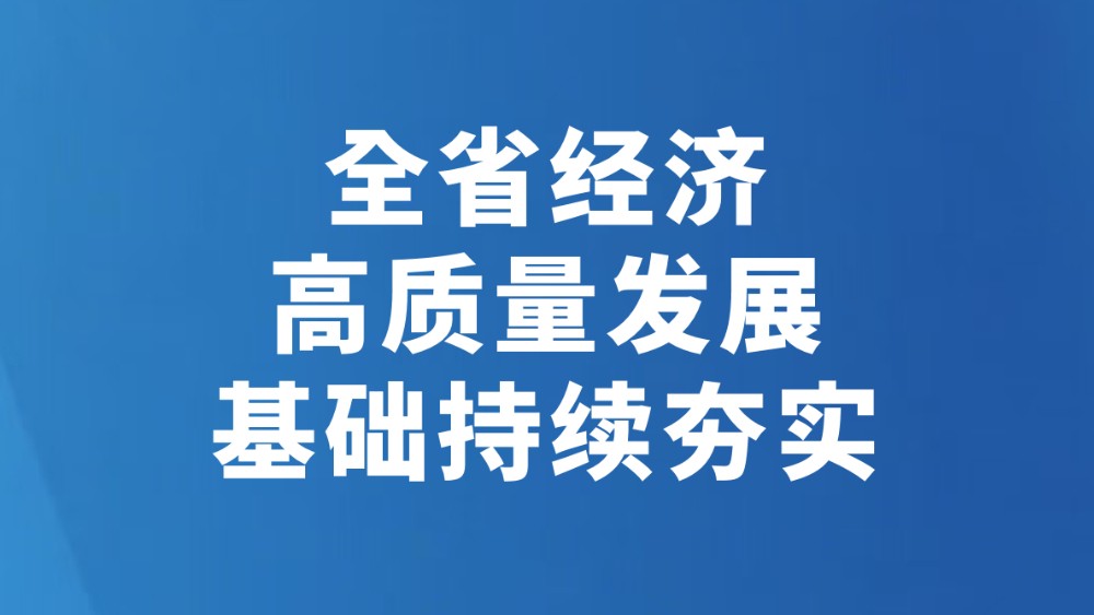 全省经济高质量发展基础持续夯实