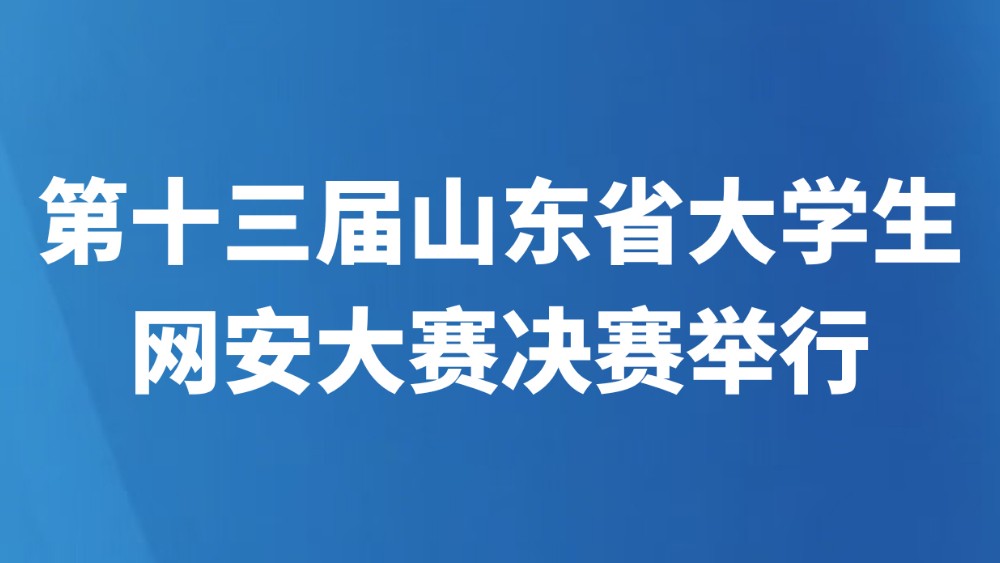 第十三届山东省大学生网安大赛决赛举行
