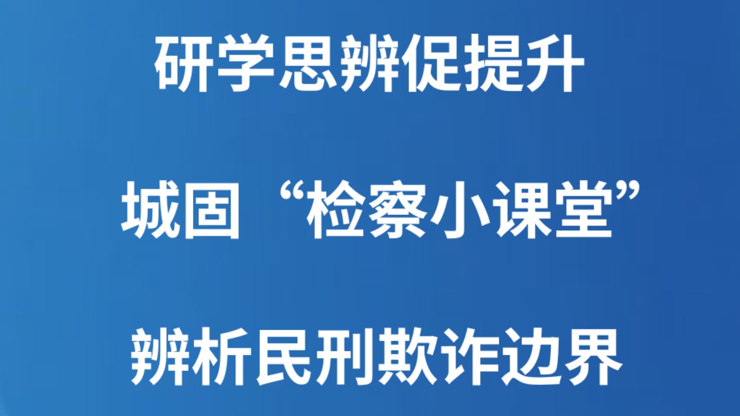 研学思辨促提升 城固“检察小课堂”辨析民刑欺诈边界