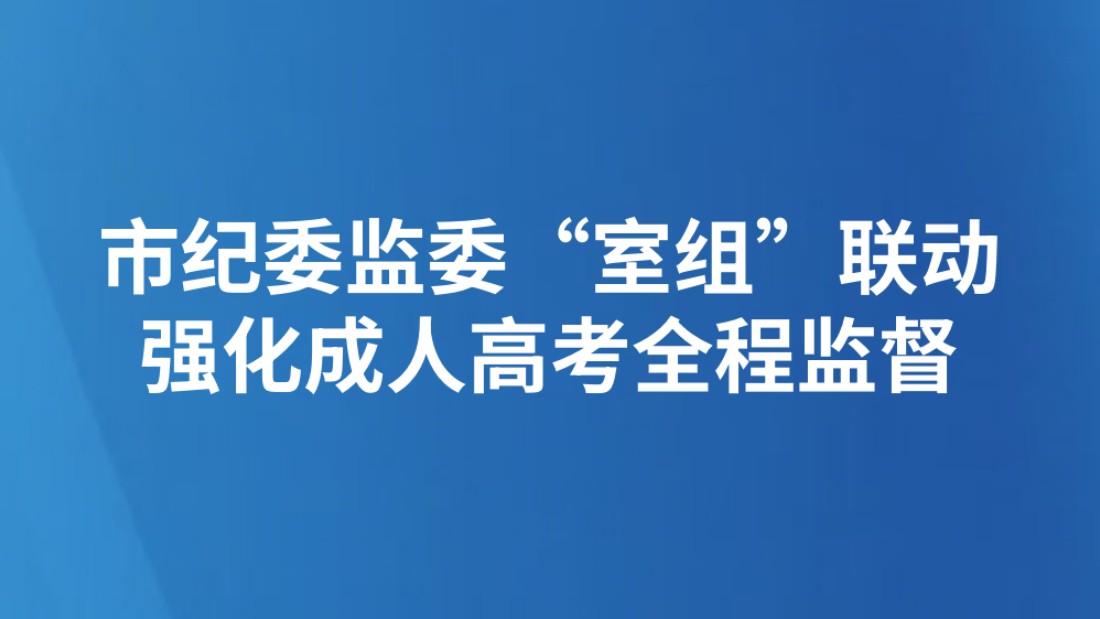 市纪委监委“室组”联动 强化成人高考全程监督