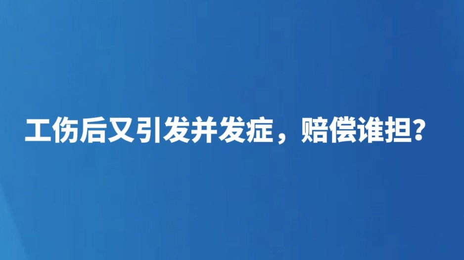 工伤后又引发并发症，赔偿谁担？