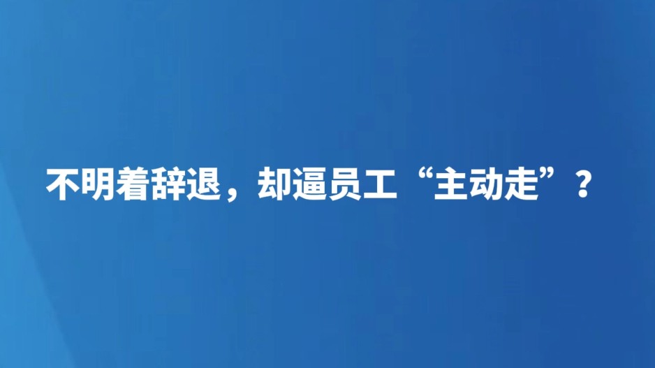 不明着辞退，却逼员工“主动走”？