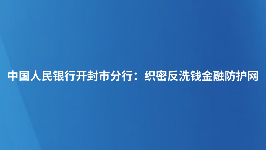 中国人民银行开封市分行：织密反洗钱金融防护网