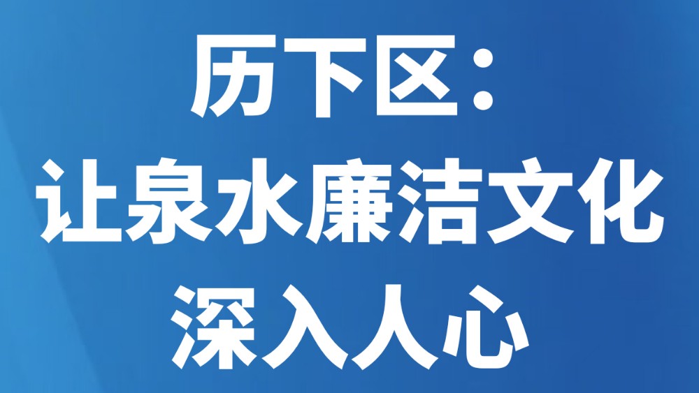 历下区：让泉水廉洁文化深入人心