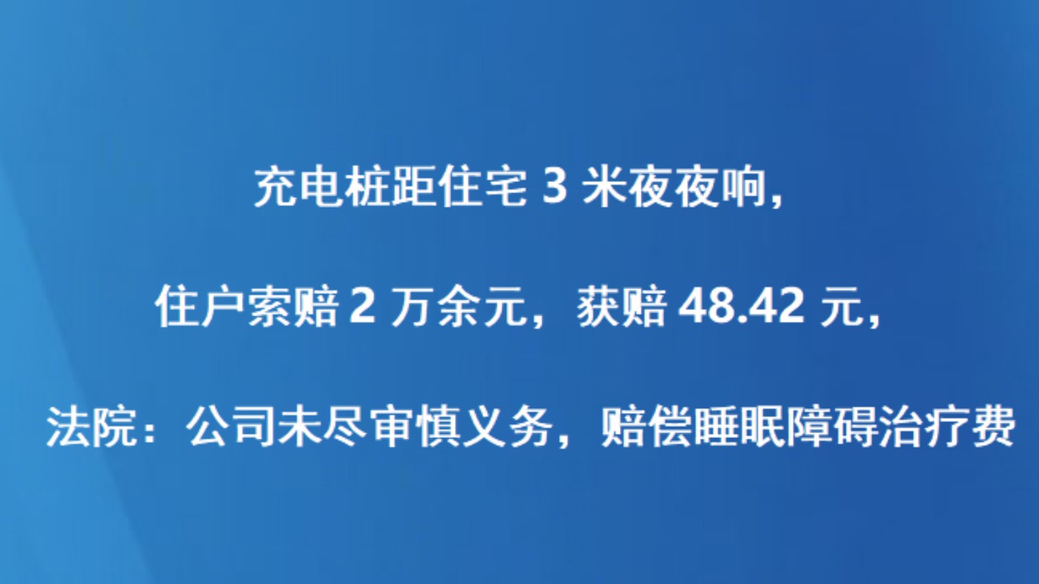 充电桩距住宅3米夜夜响，住户索赔2万余元，获赔48.42元，法院：公司未尽审慎义务，赔偿睡眠障碍治疗费