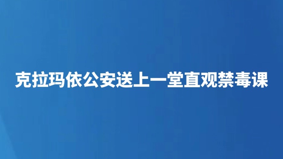 克拉玛依公安送上一堂直观禁毒课